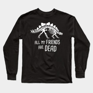 All My Friends Are Dead | Stegosaurus Dinosaur Long Sleeve T-Shirt